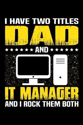 Book cover for I Have Two Titles Dad And IT Manager And I Rock Them Both