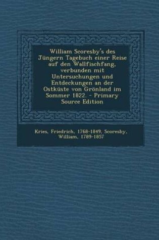Cover of William Scoresby's Des Jungern Tagebuch Einer Reise Auf Den Wallfischfang, Verbunden Mit Untersuchungen Und Entdeckungen an Der Ostkuste Von Gronland