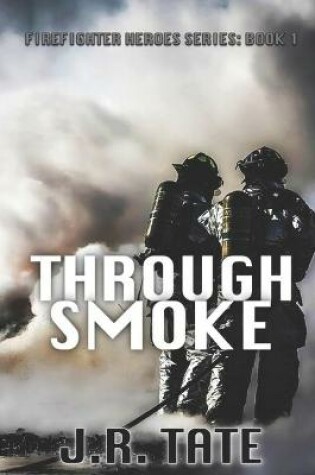 Cover of Through Smoke - Firefighter Heroes Trilogy (Book One)