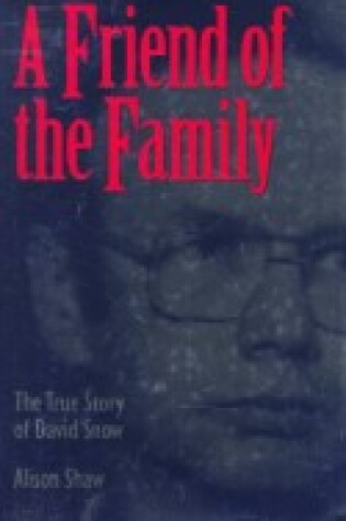 Cover of A Friend of the Family: the True Story of David Snow