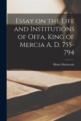 Book cover for Essay on the Life and Institutions of Offa, King of Mercia A. D. 755-794