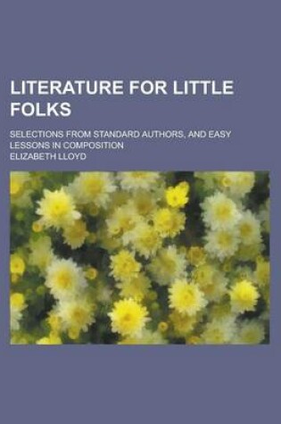 Cover of Literature for Little Folks; Selections from Standard Authors, and Easy Lessons in Composition