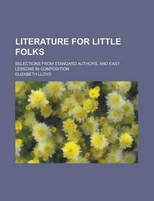 Book cover for Literature for Little Folks; Selections from Standard Authors, and Easy Lessons in Composition