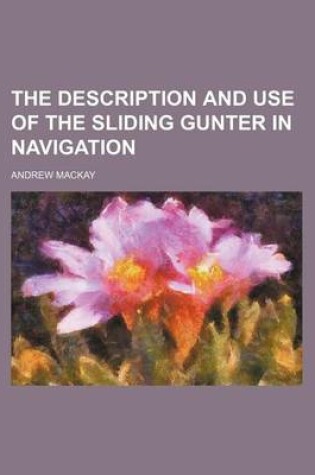 Cover of The Description and Use of the Sliding Gunter in Navigation