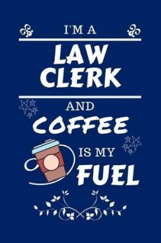 Cover of I'm A Law Clerk And Coffee Is My Fuel