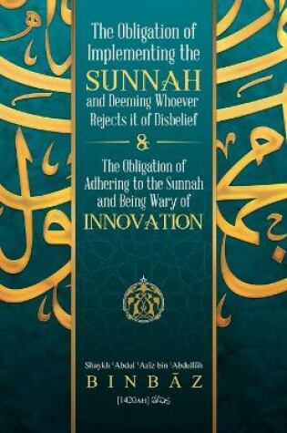 Cover of The Obligation of Implementing the Sunnah and Deeming Whoever Rejects It of Disbelief