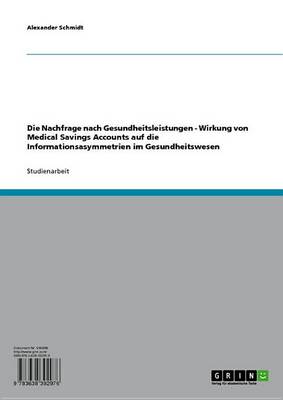 Book cover for Die Nachfrage Nach Gesundheitsleistungen - Wirkung Von Medical Savings Accounts Auf Die Informationsasymmetrien Im Gesundheitswesen