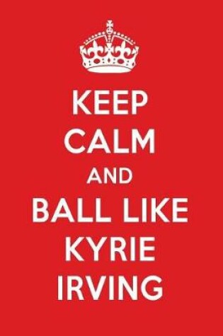 Cover of Keep Calm and Play Like Kyrie Irving