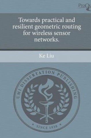 Cover of Towards Practical and Resilient Geometric Routing for Wireless Sensor Networks