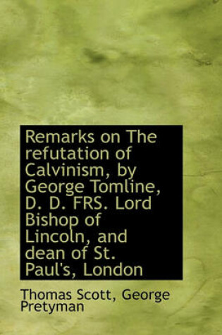 Cover of Remarks on the Refutation of Calvinism, by George Tomline, D. D. Frs. Lord Bishop of Lincoln, and de