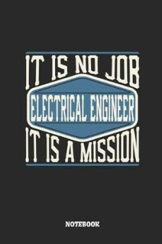 Cover of Electrical Engineer Notebook - It Is No Job, It Is a Mission