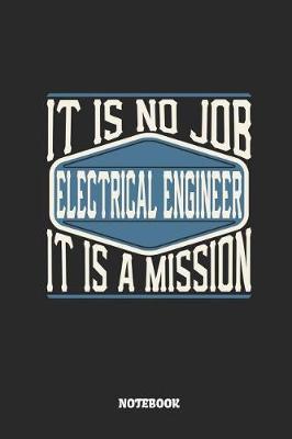 Book cover for Electrical Engineer Notebook - It Is No Job, It Is a Mission