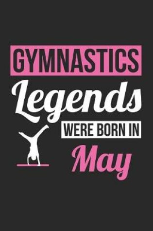 Cover of Gymnastics Notebook - Gymnastics Legends Were Born In May - Gymnastics Journal - Birthday Gift for Gymnast