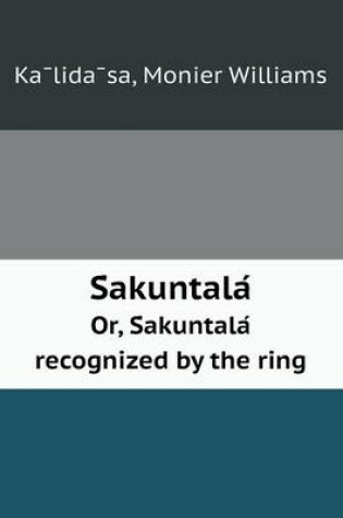 Cover of S Akuntala Or, S Akuntala Recognized by the Ring