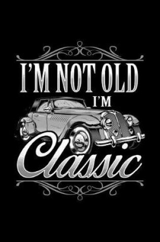 Cover of I'm Not Old I'm Classic