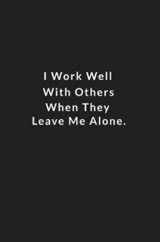 Cover of I Work Well With Others When They Leave Me Alone.