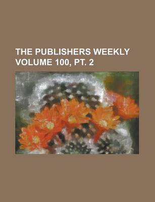 Book cover for The Publishers Weekly Volume 100, PT. 2