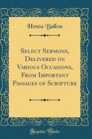 Cover of Select Sermons, Delivered on Various Occasions, from Important Passages of Scripture (Classic Reprint)