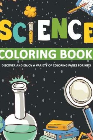 Cover of Science Coloring Book! Discover And Enjoy A Variety Of Coloring Pages For Kids