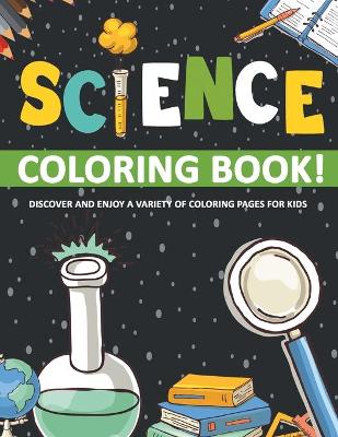 Book cover for Science Coloring Book! Discover And Enjoy A Variety Of Coloring Pages For Kids