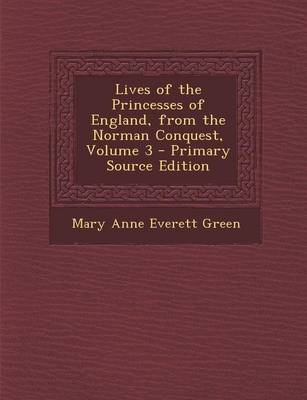 Book cover for Lives of the Princesses of England, from the Norman Conquest, Volume 3 - Primary Source Edition