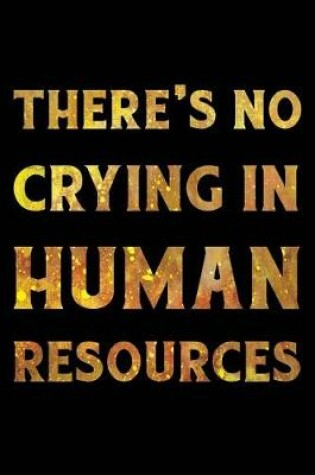 Cover of There's No Crying In Human Resources Notebook Gold