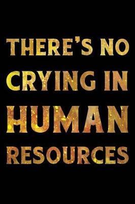 Book cover for There's No Crying In Human Resources Notebook Gold