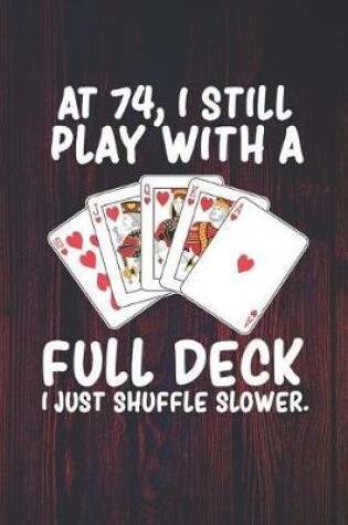 Cover of At 74 I Still Play With a Full Deck I Just Shuffle Slower
