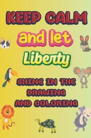 Cover of keep calm and let Liberty shine in the drawing and coloring