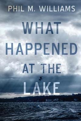 What Happened at the Lake by Phil M Williams