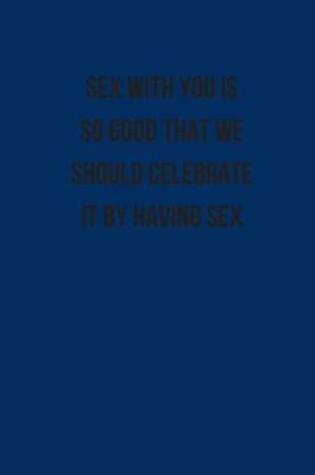 Cover of Sex With You Is So Good We Should Celebrate It By Having Sex