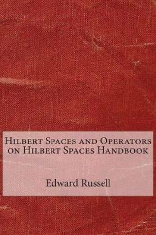 Cover of Hilbert Spaces and Operators on Hilbert Spaces Handbook