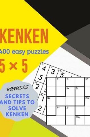 Cover of kenken 400 easy puzzles 5x5 BONUSES TIPS AND SECRETS TO SOLVE KENKEN