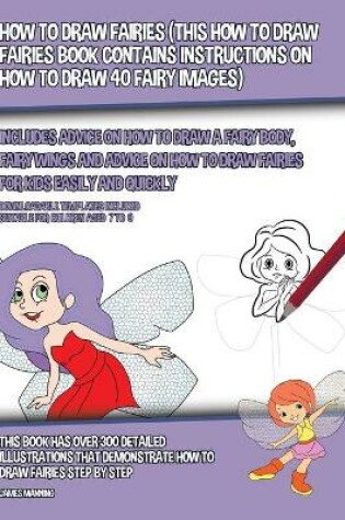 Cover of How to Draw Fairies (This How to Draw Fairies Book Contains Instructions on How to Draw 40 Fairy Images)