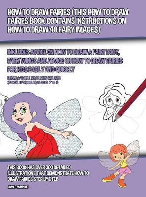 Book cover for How to Draw Fairies (This How to Draw Fairies Book Contains Instructions on How to Draw 40 Fairy Images)