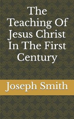 Book cover for The Teaching Of Jesus Christ In The First Century