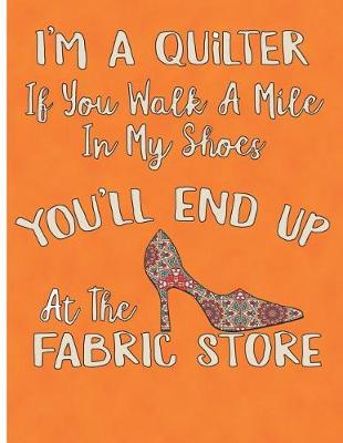 Book cover for I'm a Quilter Walk a Mile in My Shoes and You'll End Up at the Fabric Store