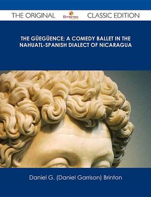 Book cover for The Gueguence; A Comedy Ballet in the Nahuatl-Spanish Dialect of Nicaragua - The Original Classic Edition