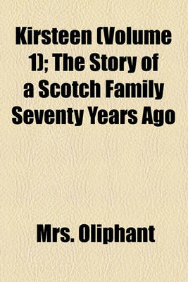 Book cover for Kirsteen (Volume 1); The Story of a Scotch Family Seventy Years Ago