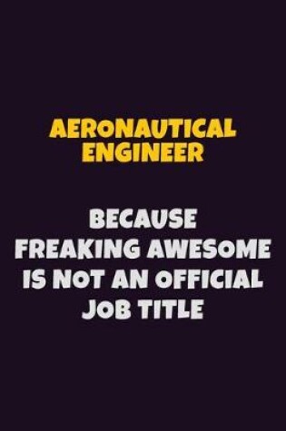 Cover of aeronautical engineer, Because Freaking Awesome Is Not An Official Job Title