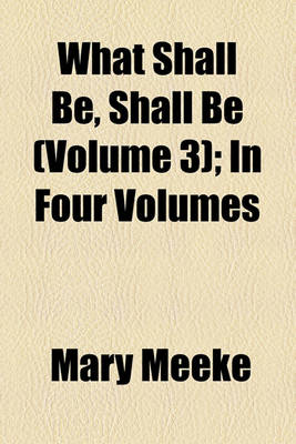 Book cover for What Shall Be, Shall Be (Volume 3); In Four Volumes