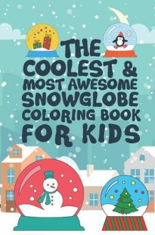 Cover of The Coolest Most Awesome Snowglobe Coloring Book For Kids