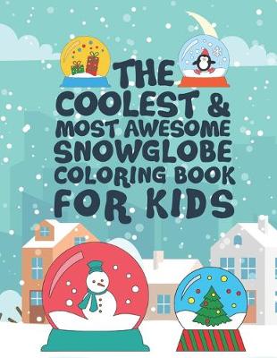 Book cover for The Coolest Most Awesome Snowglobe Coloring Book For Kids