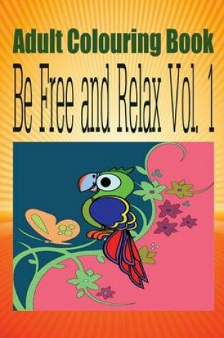 Cover of Adult Colouring Book Be Free and Relax Vol. 1