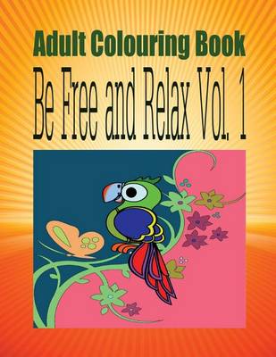 Book cover for Adult Colouring Book Be Free and Relax Vol. 1