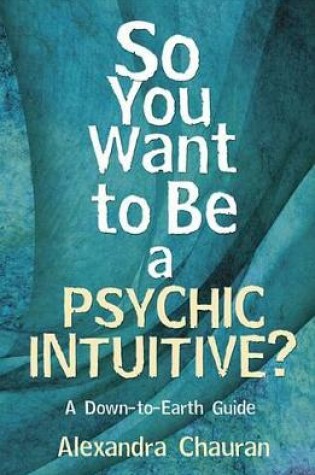 Cover of So You Want to be a Psychic Intuitive?