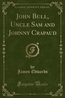 Book cover for John Bull, Uncle Sam and Johnny Crapaud (Classic Reprint)