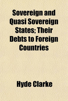 Book cover for Sovereign and Quasi Sovereign States; Their Debts to Foreign Countries