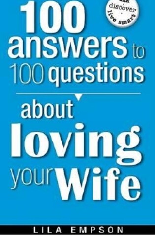 Cover of 100 Answers To 100 Questions About Loving Your Wife