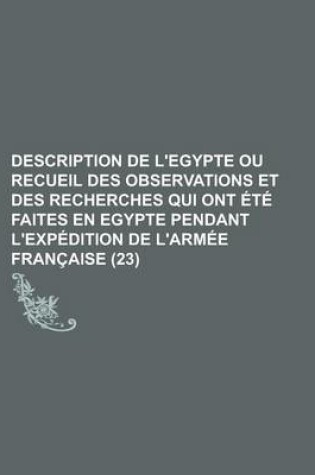 Cover of Description de L'Egypte Ou Recueil Des Observations Et Des Recherches Qui Ont Ete Faites En Egypte Pendant L'Expedition de L'Armee Francaise (23)